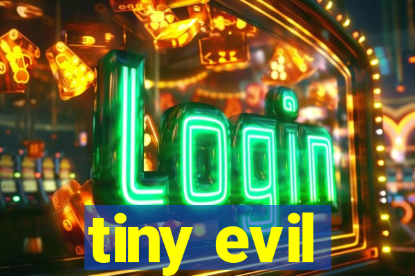 tiny evil